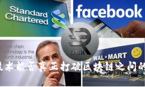 “跨链技术能否真正打破区块链之间的孤岛？”