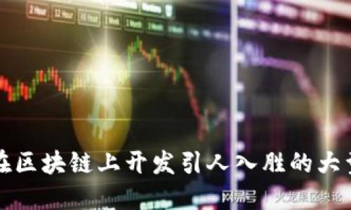  如何在区块链上开发引人入胜的大型游戏？