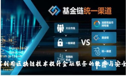 如何利用区块链技术提升金融服务的效率与安全性？