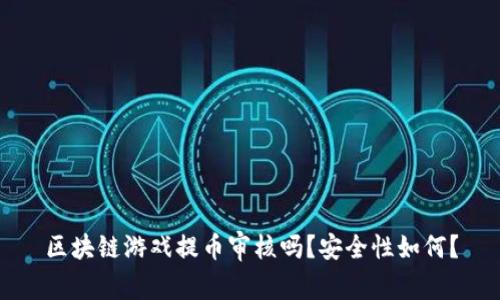 区块链游戏提币审核吗？安全性如何？