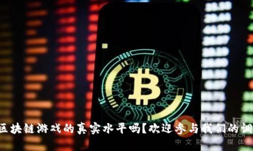 你知道区块链游戏的真实水平吗？欢迎参与我们的调查问卷！
