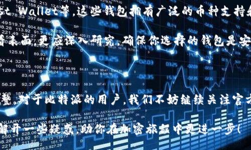 xiaoti/xiaoti

比特派支持SHIB吗？

比特派, SHIB, 加密货币, 数字钱包, 钱包支持/guanjianci

引言：关于比特派和SHIB的初探

在如今飞速发展的加密货币领域，投资者总是不停地寻找能够提供多重功能和良好用户体验的钱包。而提到数字钱包，不得不提的就是比特派（Bitpie）。面对众多数字资产，比特派是否支持SHIB（Shiba Inu）这一备受瞩目的加密狗币呢？本篇文章将带着这个疑问深入探讨，帮助你快速获取相关信息。

比特派：加密钱包的佼佼者

比特派是一款非常受欢迎的数字资产钱包，它不仅支持多种主流的加密货币，还提供了安全、高效、用户友好的界面。许多用户选择比特派，正是因为它的简单操作和强大的功能。这里的“简单”可不是说功能缺失，而是其用户界面设计得非常直观，连新手也能很快上手。

随着加密市场的不断变化，新兴币种如SHIB的出现，吸引了越来越多的投资者，上述钱包如果能支持这些币种，自然会更受欢迎。那么，比特派到底是否支持SHIB呢？

SHIB：这只狗狗币的崛起

提到SHIB，很多人都知道它是灵感来源于狗狗币（Dogecoin）的一个新锐项目，它自诞生以来便以便士的价格冲击市场，吸引了无数的投资与讨论。SHIB走红的原因，除了其背后的社区推动力，更多的是投机者对其未来价值的期待。

而当我们在探讨一个数字钱包时，特别是比特派，是否能够支持这种新兴币种自然显得尤为重要。用户通常希望看到自己持有的所有数字资产都能被安全、顺利地存储和交易，这也是吸引用户继续使用的关键因素。

比特派与SHIB的关系

在比特派官方的信息中，我们会发现它的支持币种会随着时间的推移而逐渐扩展，包含的币种越来越多，因此用户在使用中能享受到更丰富的交易体验。但具体到SHIB，这个狗狗币的支持情况就不那么明确了。

经过一番搜索和查询，目前的情况是，比特派依然未正式支持SHIB。也就是说，虽然用户可以在市场中购买SHIB并持有，但在比特派这一平台上找不到SHIB的存储和交易选项。这样一来，如果你是SHIB的热衷用户，可能需要考虑其他钱包来满足你的需求。

为什么比特派还没支持SHIB？

那么，很多用户就会问，为什么比特派还没有支持这样一个备受关注的币种呢？这个问题并非简单的技术问题，也涉及到市场的多个方面。

首先，比特派的团队肯定会优先考虑到安全性。一些新兴币种虽然可能有很高的热度，但同时也伴随着项目风险。如果SHIB存在流动性问题或者市场波动巨大，比特派作为钱包提供商自然会对是否支持持谨慎态度。此外，钱包在添加新币种时，还会考虑到多种技术因素，如网络稳定性和交易速度等。

如何应对没有比特派支持SHIB的情况？

当你发现比特派暂时不支持你所持有的SHIB时，别急着失落。其实，市面上还有很多可靠的钱包可供选择，例如MetaMask、Trust Wallet等。这些钱包拥有广泛的币种支持和良好的用户反馈，往往很适合喜欢尝试不同币种的用户。

当然，选择钱包时，不仅仅要看其支持的币种，还要考虑安全性、操作简单、用户评价等多方面因素。各位投资者在选择时切勿只看表面，更应深入研究，确保你选择的钱包是安全且值得信赖的。

结语：未来展望

尽管目前比特派不支持SHIB，但这并不代表未来不会有变化。随着市场的发展，币种不断新增，钱包也会根据用户需求不断和调整。对于比特派的用户，我们不妨继续关注官方的动态，或许在不久的将来，就能看到SHIB加入到比特派的支持列表中。

在这个充满可能性的加密货币世界，知晓最新信息、选用合适工具，能帮助我们更好地进行投资和资产管理。希望本文能够为你解开一些疑惑，助你在加密旅程中更进一步！