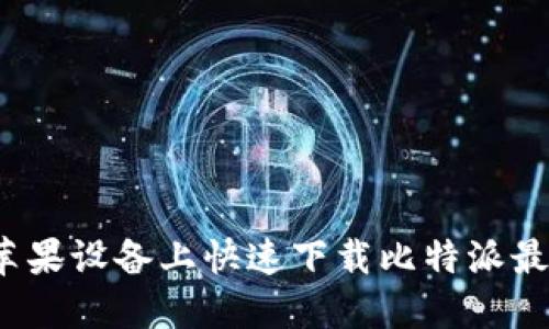 如何在苹果设备上快速下载比特派最新钱包？