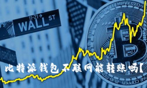 比特派钱包不联网能转账吗？