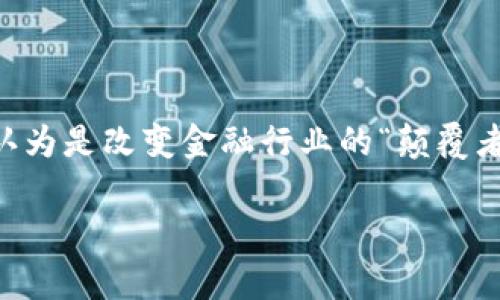 区块链金融的分类不包括哪些？对此，很多人心中可能会有疑惑。我们常常在各种文章、论坛和社交媒体上看到关于区块链和金融融合的讨论。区块链技术被广泛认为是改变金融行业的“颠覆者”，那么，区块链金融到底可以分成哪些类别？有哪些内容不在这个分类之内呢？今天，就让我们来深入探讨这一话题，带你了解区块链金融的多样性以及它的边界。

区块链金融的分类不包括哪些常见误解？
