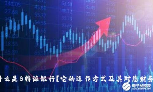 jiaoti什么是B特派银行？它的运作方式及其对您财务的影响