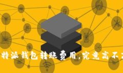 比特派钱包转账费用，究竟高不高？
