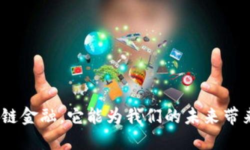 : 什么是区块链金融，它能为我们的未来带来怎样的改变？