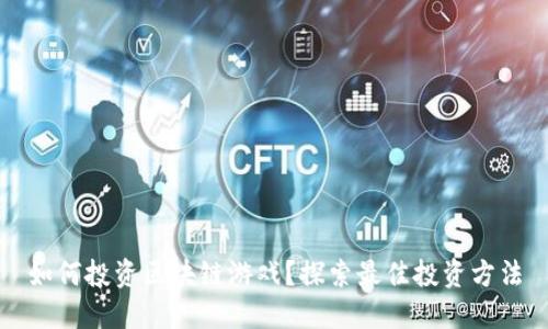 如何投资区块链游戏？探索最佳投资方法