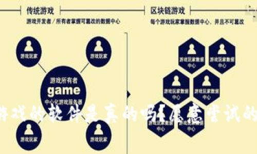 免费赚区块链游戏的软件是真的吗？愿意尝试的人会不会后悔？