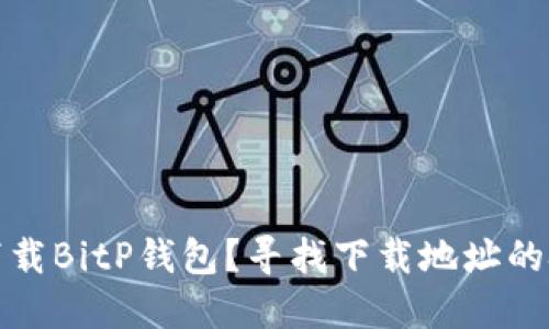 如何安全下载BitP钱包？寻找下载地址的技巧与建议