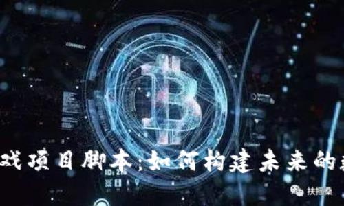 区块链游戏项目脚本：如何构建未来的数字娱乐？