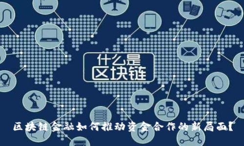 区块链金融如何推动资金合作的新局面？