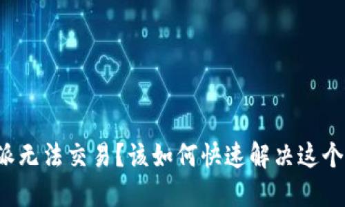 比特派无法交易？该如何快速解决这个问题？