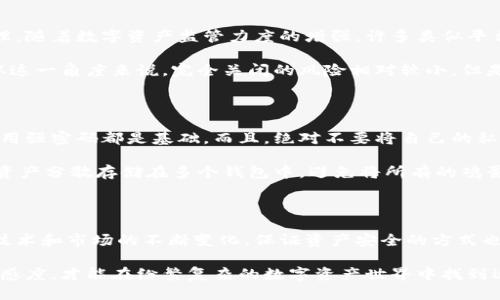 比特派钱包会被关闭嘛安全吗

比特派钱包, 数字货币, 安全性, 钱包使用, 加密货币/guanjianci

比特派钱包，作为一个在数字货币日益普及的时代中被广泛使用的工具，总是呈现出一种神秘又吸引人的气息。我们每天听到关于数字货币的新闻，看到越来越多的人们纷纷涌入这一领域，然而，对于使用这种工具的安全性和可持续性，大家难免会感到困惑和不安。为什么会有这样的担忧呢？毕竟，在投资和存储数字资产时，我们可不希望自己的财富转瞬间化为泡影。

比特派钱包的基本介绍

首先，我们得了解比特派钱包的基本功能和作用。简单来说，这是一款数字货币钱包，允许用户存储、管理和转移各种加密货币。用户可以通过它轻松地进行交易，同时确保自己的资产安全。比特派钱包提供了一个用户友好的界面，让即便是初学者也能快速上手。

作为一个集中式钱包，它通过网络将用户账户和区块链进行连接，支持多种数字货币，比如比特币、以太坊等。与此同时，它也在尽力为用户提供高效的交易体验，如快速的转账和实时的交易数据更新。这些都使得用户在进行投资时不会被繁琐的步骤所困扰。

比特派钱包的安全性分析

接下来，重点来聊聊比特派钱包的安全问题。我们常常听到，数字货币投资有一定的风险，尤其是在存储和交易环节，一不小心就可能导致资产被盗。因此，安全性一直是用户最为关心的话题之一。

比特派钱包在安全性方面采取了多种措施，旨在为用户提供一个更为安全的环境。首先，它采用了强大的加密技术来保护用户的私钥。私钥是控制资产的关键，保护好它就等于保护了你的财富。此外，它还支持两步验证，这样即使黑客获取了你的登录信息，也需要经过第二步验证才能进行交易，这样可以进一步提高账户的安全性。

比特派钱包关闭的可能性

不少用户会担心的是，像比特派钱包这样的应用会否随时关闭。毕竟我们常常听闻某些数字货币平台在监管压力下不得不停止服务。其实，这种担忧并非没有道理。随着数字资产监管力度的增强，许多类似平台可能会面临巨大的运营压力。

但比特派钱包在这方面相对稳妥。它是由一家成立多年的公司提供支持，且在行业内享有良好的声誉。公司也在不断自己的服务，以应对可能的监管变化。因此，从这一角度来说，完全关闭的风险相对较小。但是，我们始终要保持一个清醒的头脑，任何平台都有可能在突发情况下进行调整。

用户如何最大化享受比特派钱包的安全性

在使用比特派钱包的过程中，用户也要怀有一定的安全意识。虽然平台提供了多重的安全防护，但是我们自己也要承担起相应的责任。首先，定期更新密码以及启用强密码都是基础。而且，绝对不要将自己的私钥分享给任何人；有些骗子会通过各种手段来试图获取这些敏感信息。

此外，用户可以定期检查自己的账户活动，以便于及时发现异常交易。如果发现可疑活动，务必立刻采取措施，比如更改密码或者联系平台的客服。同时，尽可能将资产分散存储在多个钱包中，避免将所有的鸡蛋都放在同一个篮子里。

总结

在这个充满变数的数字货币市场中，使用比特派钱包确实提供了一种方便的资产管理方式。尽管它在安全性和稳定性方面做得不错，用户还是要保持警惕。随着技术和市场的不断变化，保证资产安全的方式也需要不断更新。总的来说，保持警惕并合理使用工具，才能在这个风云变幻的市场中立于不败之地。

使用比特派钱包进行数字资产管理时，安全、便利和风险控制需要并行考虑。新手与老手在使用时都有必要定期自检，调整自己的使用习惯，加强对市场走向的敏感度，才能在纷繁复杂的数字资产世界中找到适合自己的一条路。
