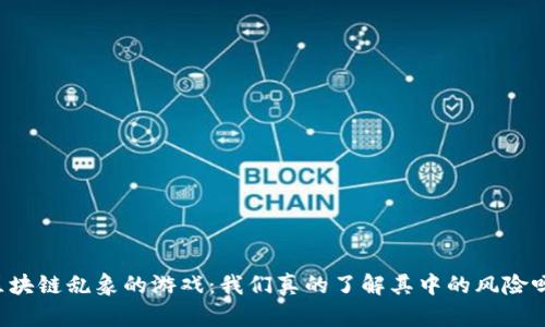 区块链乱象的游戏：我们真的了解其中的风险吗？
