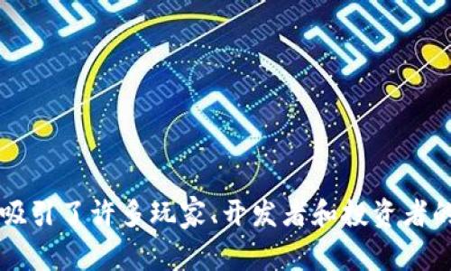 游戏行业与区块链之间的关系正在迅速演变，吸引了许多玩家、开发者和投资者的关注。那么，区块链如何改变游戏行业的未来？
