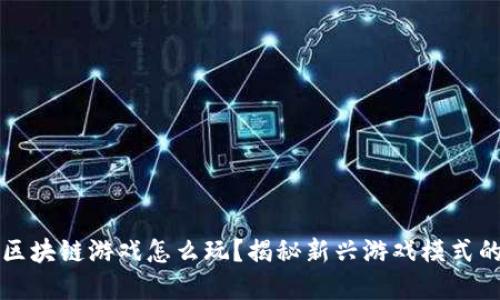 曝光区块链游戏怎么玩？揭秘新兴游戏模式的秘密