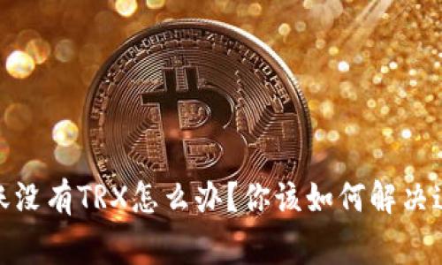 : 比特派转账没有TRX怎么办？你该如何解决这个常见问题