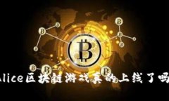 Alice区块链游戏真的上线了吗？
