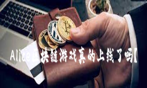 Alice区块链游戏真的上线了吗？