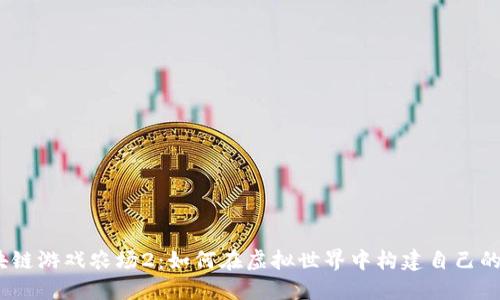: 区块链游戏农场2：如何在虚拟世界中构建自己的农场？