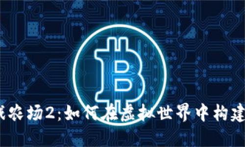 : 区块链游戏农场2：如何在虚拟世界中构建自己的农场？