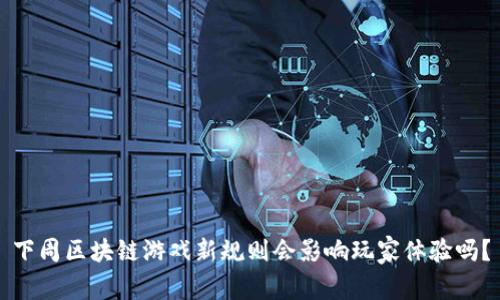 下周区块链游戏新规则会影响玩家体验吗？