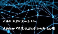 区块链供应链金融怎么玩区块链如何改变供应链