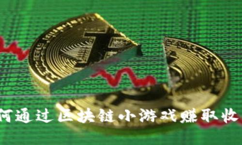 如何通过区块链小游戏赚取收入？