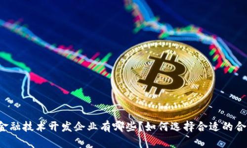 区块链金融技术开发企业有哪些？如何选择合适的合作伙伴？