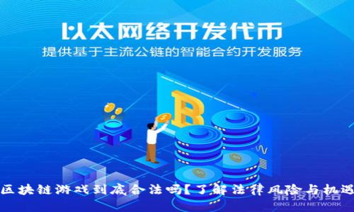 区块链游戏到底合法吗？了解法律风险与机遇