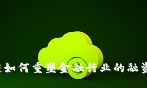 题目：  
区块链如何重塑金融行业的融资模式？