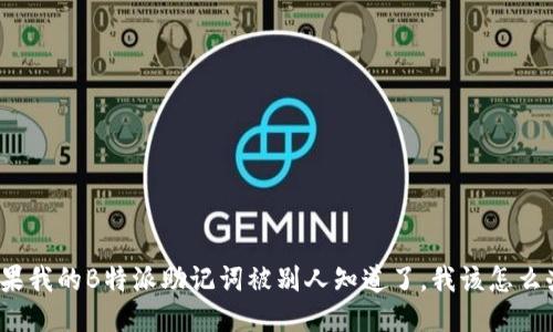 如果我的B特派助记词被别人知道了，我该怎么办？