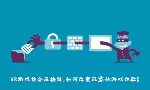VR游戏结合区块链，如何改变玩家的游戏体验？