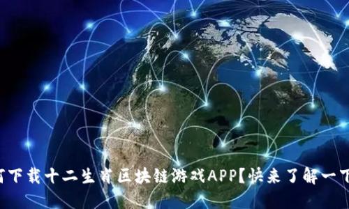 如何下载十二生肖区块链游戏APP？快来了解一下吧！