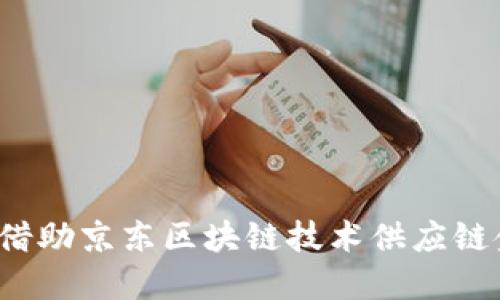 如何借助京东区块链技术供应链金融？