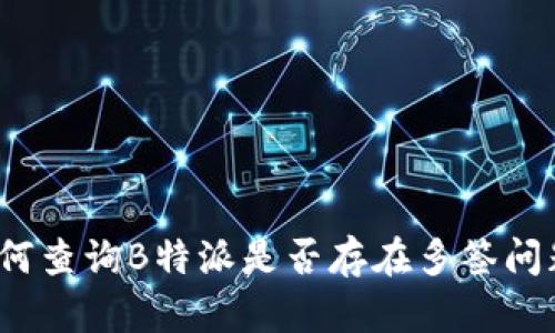 如何查询B特派是否存在多签问题？