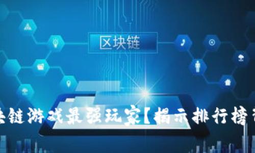 : 谁是区块链游戏最强玩家？揭示排行榜背后的秘密