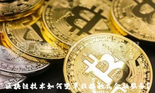   
区块链技术如何变革非接触式金融服务？