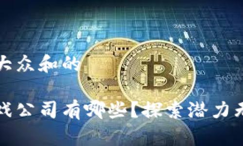 思考一个符合大众和的

日本区块链游戏公司有哪些？探索潜力无穷的游戏生态