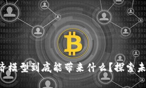 区块链游戏经济模型到底能带来什么？探索未来的游戏财富！