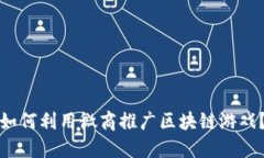 如何利用微商推广区块链游戏？