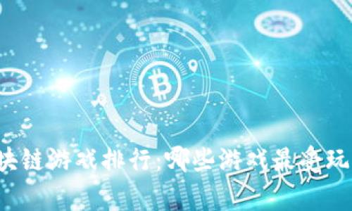 上周区块链游戏排行：哪些游戏最受玩家欢迎？
