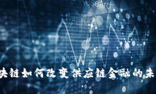 区块链如何改变供应链金融的未来？