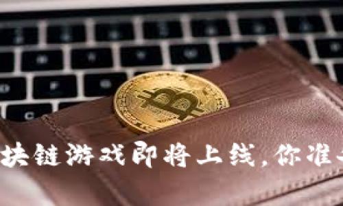 元宇宙区块链游戏即将上线，你准备好了吗？