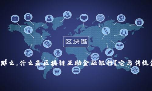 区块链互助金融银行是一个新兴的概念，它结合了区块链技术和互助金融的理念，为我们带来了新的金融体验。那么，什么是区块链互助金融银行？它与传统金融机构有什么区别？这种新型银行模式背后又蕴藏着怎样的机遇和挑战呢？接下来，我们将对此进行深入探讨。

区块链互助金融银行：改变金融未来的钥匙?