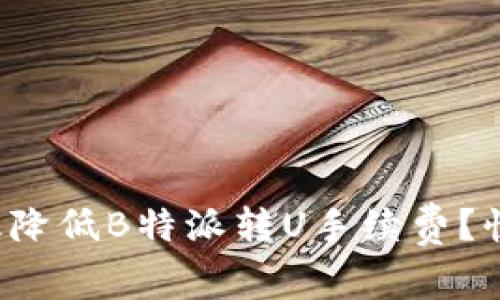 如何有效降低B特派转U手续费？快来了解！