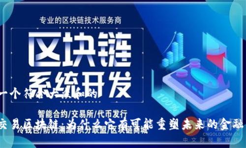 思考一个符合大众和的

金融交易区块链：为什么它有可能重塑未来的金融生态？