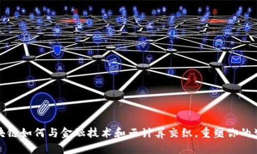  区块链如何与金融技术和云计算交织，重塑你的生活？